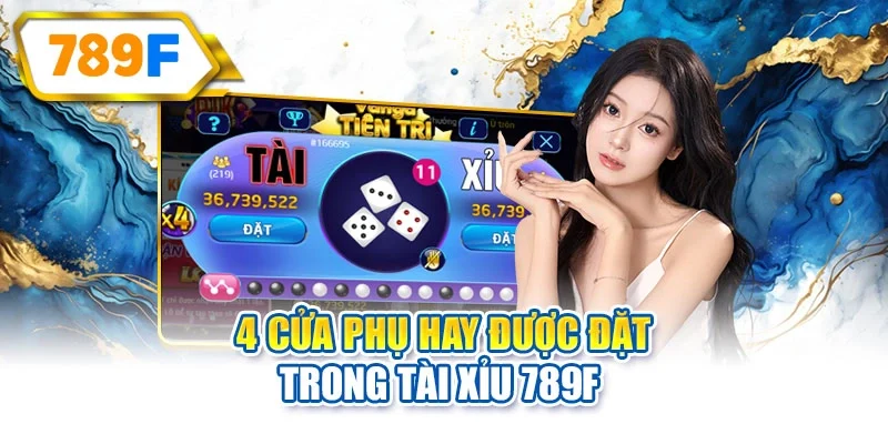 4 cửa phụ hay được đặt trong tài xỉu 789F